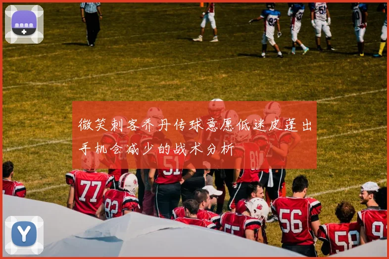 微笑刺客乔丹传球意愿低迷皮蓬出手机会减少的战术分析
