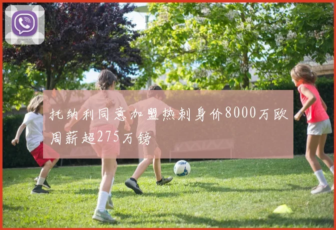 托纳利同意加盟热刺身价8000万欧周薪超275万镑